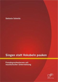 Singen statt Vokabeln pauken: Fremdsprachenlernen mit musikalischer Unterstützung - Schmitz, Stefanie