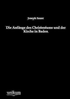 Die Anfänge des Christentums und der Kirche in Baden - Sauer, Joseph