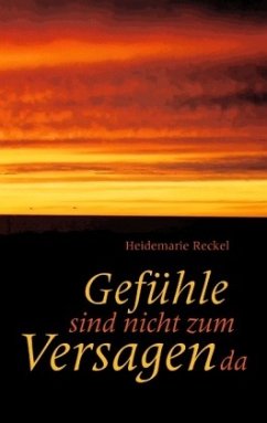 Gefühle sind nicht zum Versagen da - Reckel, Heidemarie