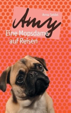 Amy - Eine Mopsdame auf Reisen - Seidel, Anna