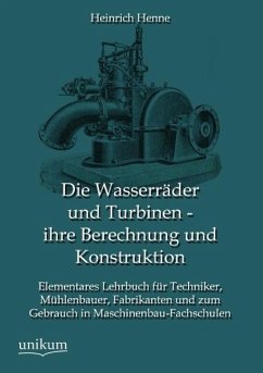 Die Wasserräder und Turbinen - ihre Berechnung und Konstruktion - Henne, Heinrich