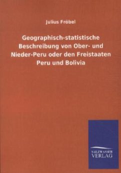 Geographisch-statistische Beschreibung von Ober- und Nieder-Peru oder den Freistaaten Peru und Bolivia - Fröbel, Julius