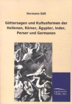 Göttersagen und Kultusformen der Hellenen, Römer, Ägypter, Inder, Perser und Germanen - Göll, Hermann