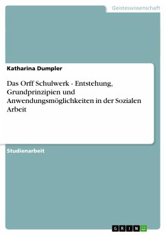 Das Orff Schulwerk - Entstehung, Grundprinzipien und Anwendungsmöglichkeiten in der Sozialen Arbeit - Dumpler, Katharina