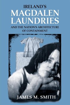 Ireland's Magdalen Laundries and the Nation's Architecture of Containment - Smith, James M