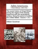 The Social History of Great Britain During the Reigns of the Stuarts: Beginning with the Seventeenth Century, Being the Period of Settling the United