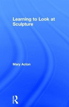 Learning to Look at Sculpture - Acton, Mary