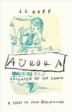 Aurora, Daughter of the Dawn: A Story of New Beginnings - Kopp, J. J.