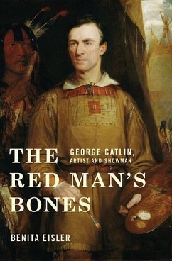 The Red Man's Bones: George Catlin, Artist and Showman - Eisler, Benita