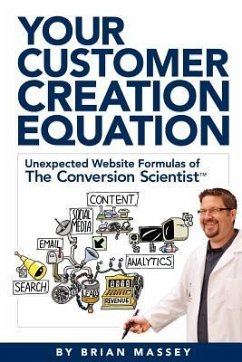 Your Customer Creation Equation: Unexpected Website Formulas of the Conversion Scientist TM - Massey, Brian
