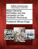 Major-General McClellan and the Campaign on the Yorktown Peninsula.