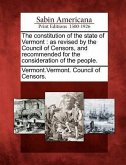 The Constitution of the State of Vermont: As Revised by the Council of Censors, and Recommended for the Consideration of the People.