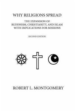 Why Religions Spread: The Expansion of Buddhism, Christianity, and Islam with Implications for Missions Second Edition - Montgomery, Robert L.