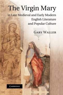 The Virgin Mary in Late Medieval and Early Modern English Literature and Popular Culture - Waller, Gary