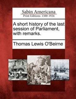 A Short History of the Last Session of Parliament, with Remarks. - O'Beirne, Thomas Lewis