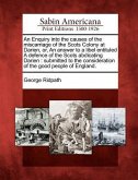 An Enquiry Into the Causes of the Miscarriage of the Scots Colony at Darien, Or, an Answer to a Libel Entituled a Defence of the Scots Abdicating Dari