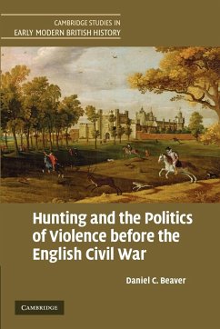 Hunting and the Politics of Violence Before the English Civil War - Beaver, Daniel C.