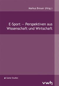 E-Sport – Perspektiven aus Wissenschaft und Wirtschaft - Breuer, Markus