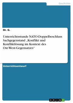 Unterrichtsstunde NATO-Doppelbeschluss Sachgegenstand ¿Konflikt und Konfliktlösung im Kontext des Ost-West-Gegensatzes¿ - G., Dr.