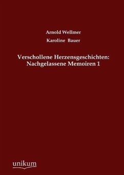 Verschollene Herzensgeschichten: Nachgelassene Memoiren 1 - Bauer, Karoline;Wellmer, Arnold