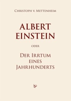 Albert Einstein oder Der Irrtum eines Jahrhunderts - Mettenheim, Christoph von