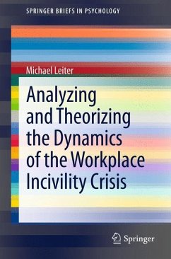 Analyzing and Theorizing the Dynamics of the Workplace Incivility Crisis - Leiter, Michael
