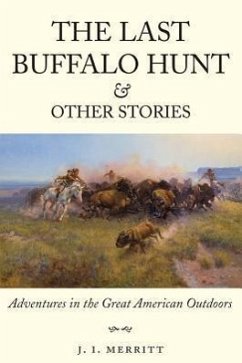 The Last Buffalo Hunt and Other Stories: Adventures in the Great American Outdoors - Merritt, J. I.