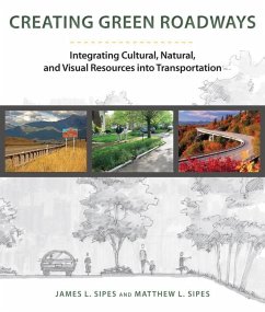 Creating Green Roadways: Integrating Cultural, Natural, and Visual Resources Into Transportation - Sipes, James L.; Sipes, Matthew L.