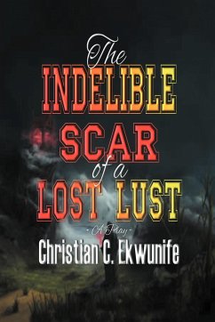 The Indelible Scar of A Lost Lust - Ekwunife, Christian C.