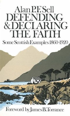 Defending and Declaring the Faith: Some Scottish Examples, 1860-1920 - Sell, Alan P. F.