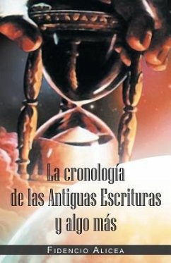 La Cronología De Las Antiguas Escrituras Y Algo Más - Alicea, Fidencio