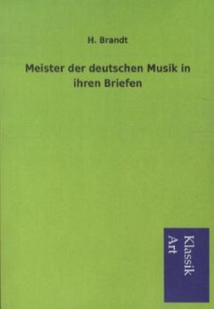 Meister der deutschen Musik in ihren Briefen - Brandt, H.