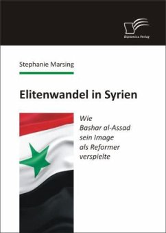 Elitenwandel in Syrien: Wie Bashar al-Assad sein Image als Reformer verspielte - Marsing, Stephanie