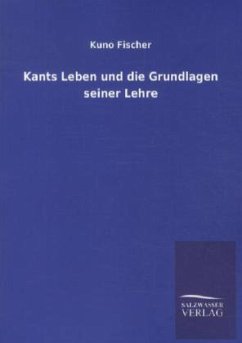 Kants Leben und die Grundlagen seiner Lehre - Fischer, Kuno