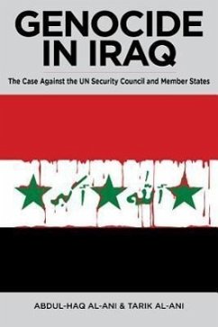 Genocide in Iraq: The Case Against the UN Security Council and Member States - Al-Ani, Abdul Haq; Al-Ani, Tarik