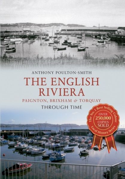 The English Riviera: Paignton, Brixham & Torquay Through Time The English Riviera: Paignton, Brixham & Torquay Through Time