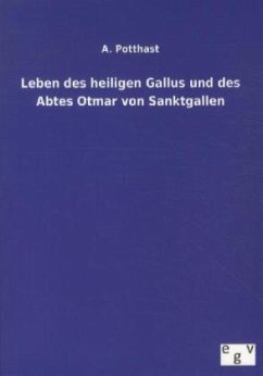 Leben des heiligen Gallus und des Abtes Otmar von Sanktgallen - Potthast, A.