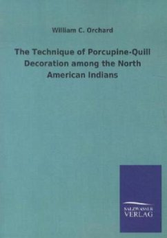 The Technique of Porcupine-Quill Decoration among the North American Indians - Orchard, William C.