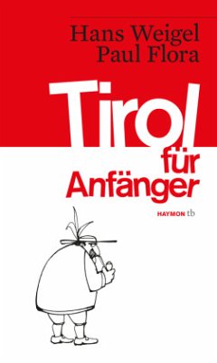 Tirol für Anfänger - Weigel, Hans;Flora, Paul