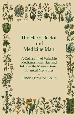 The Herb Doctor and Medicine Man - A Collection of Valuable Medicinal Formulae and Guide to the Manufacture of Botanical Medicines - Illinois Herbs for Health