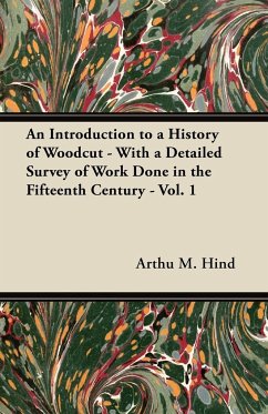 An Introduction to a History of Woodcut - With a Detailed Survey of Work Done in the Fifteenth Century - Vol. 1 - Hind, Arthu M.