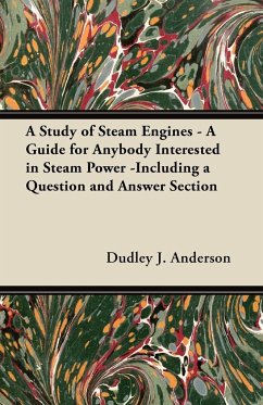 A Study of Steam Engines - A Guide for Anybody Interested in Steam Power -Including a Question and Answer Section - Anderson, Dudley J.