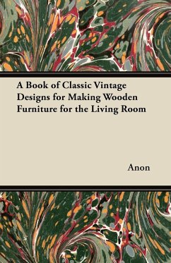 A Book of Classic Vintage Designs for Making Wooden Furniture for the Living Room - Anon