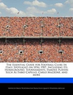 The Essential Guide for Football Clubs in Italy: Spotlight on Spal 1907, Including Its Homeground, Tournaments, Famous Players Such as Fabio Capello - Worthington, Bruce