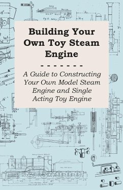 Building Your own Toy Steam Engine - A Guide to Constructing Your own Model Steam Engine and Single Acting Toy Engine - Anon