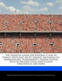 The Essential Guide for Football Clubs in France: Spotlight on FC Lorient, Including Its Homeground, Tournaments, Famous Players Such as Micha L Ciani - Worthington, Bruce