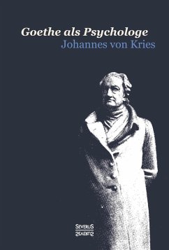 Goethe als Psychologe. Johann Wolfgang von Goethe und die Psychologie in seinen Werken und in seiner Forschung - Kries, Johannes von