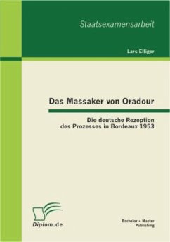 Das Massaker von Oradour: Die deutsche Rezeption des Prozesses in Bordeaux 1953 - Elliger, Lars