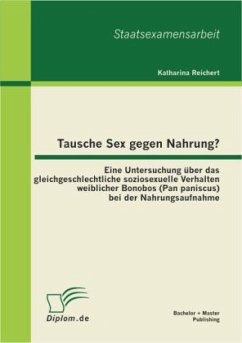 Tausche Sex gegen Nahrung?: Eine Untersuchung über das gleichgeschlechtliche soziosexuelle Verhalten weiblicher Bonobos (Pan paniscus) bei der Nahrungsaufnahme - Reichert, Katharina