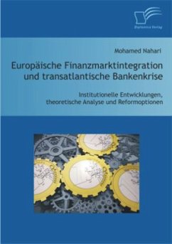 Europäische Finanzmarktintegration und transatlantische Bankenkrise: Institutionelle Entwicklungen, theoretische Analyse und Reformoptionen - Nahari, Mohamed